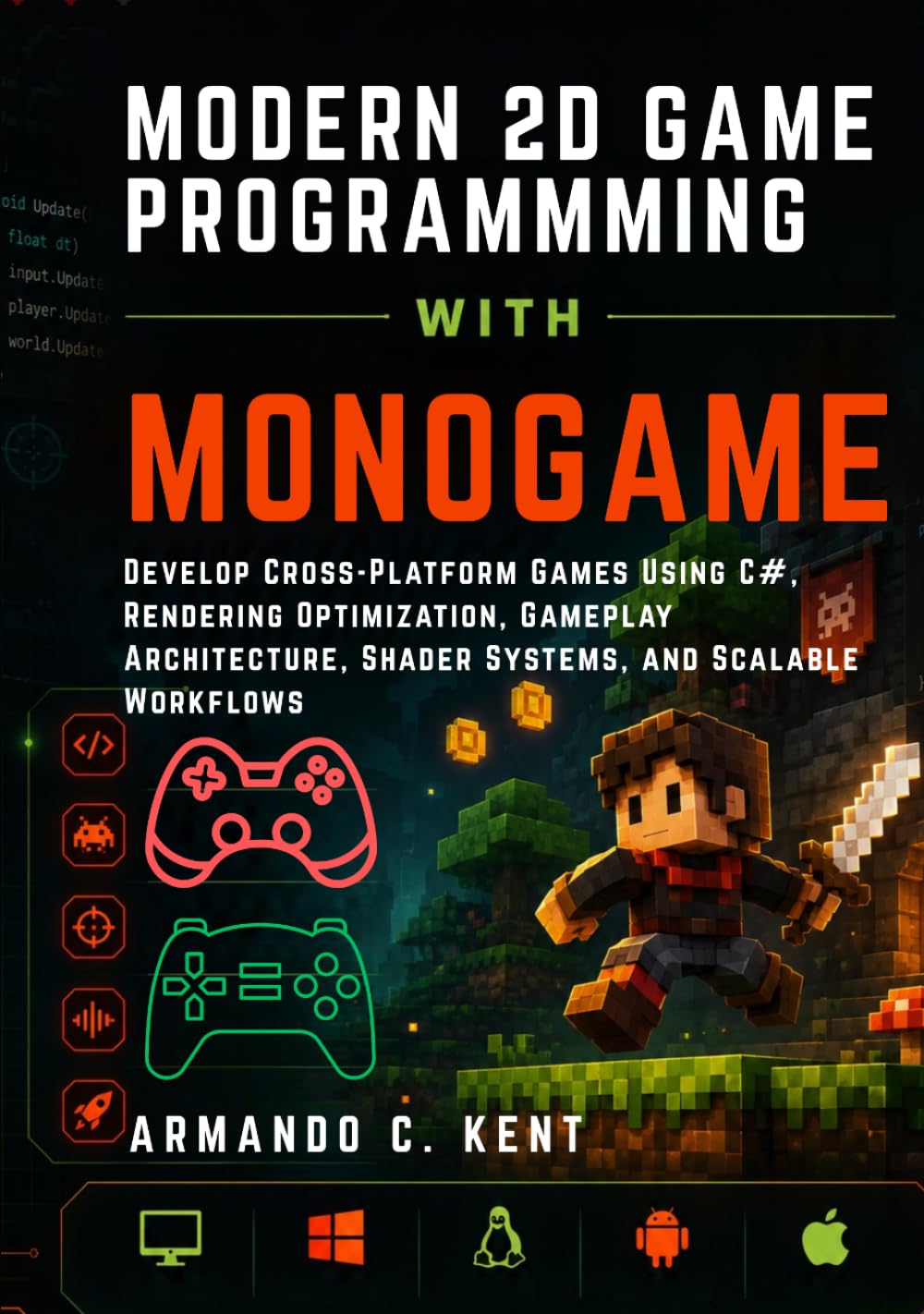 MODERN 2D GAME PROGRAMMING WITH MONOGAME: Develop Cross-Platform Games Using C#, Rendering Optimization, Gameplay Architecture, Shader Systems, and Scalable Workflows