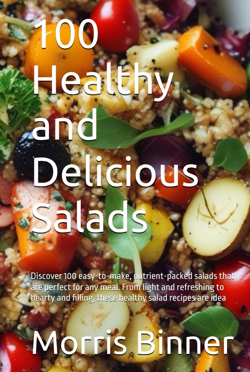 100 Healthy and Delicious Salads: Discover 100 easy-to-make, nutrient-packed salads that are perfect for any meal. From light and refreshing to hearty and filling, these healthy salad recipes are idea