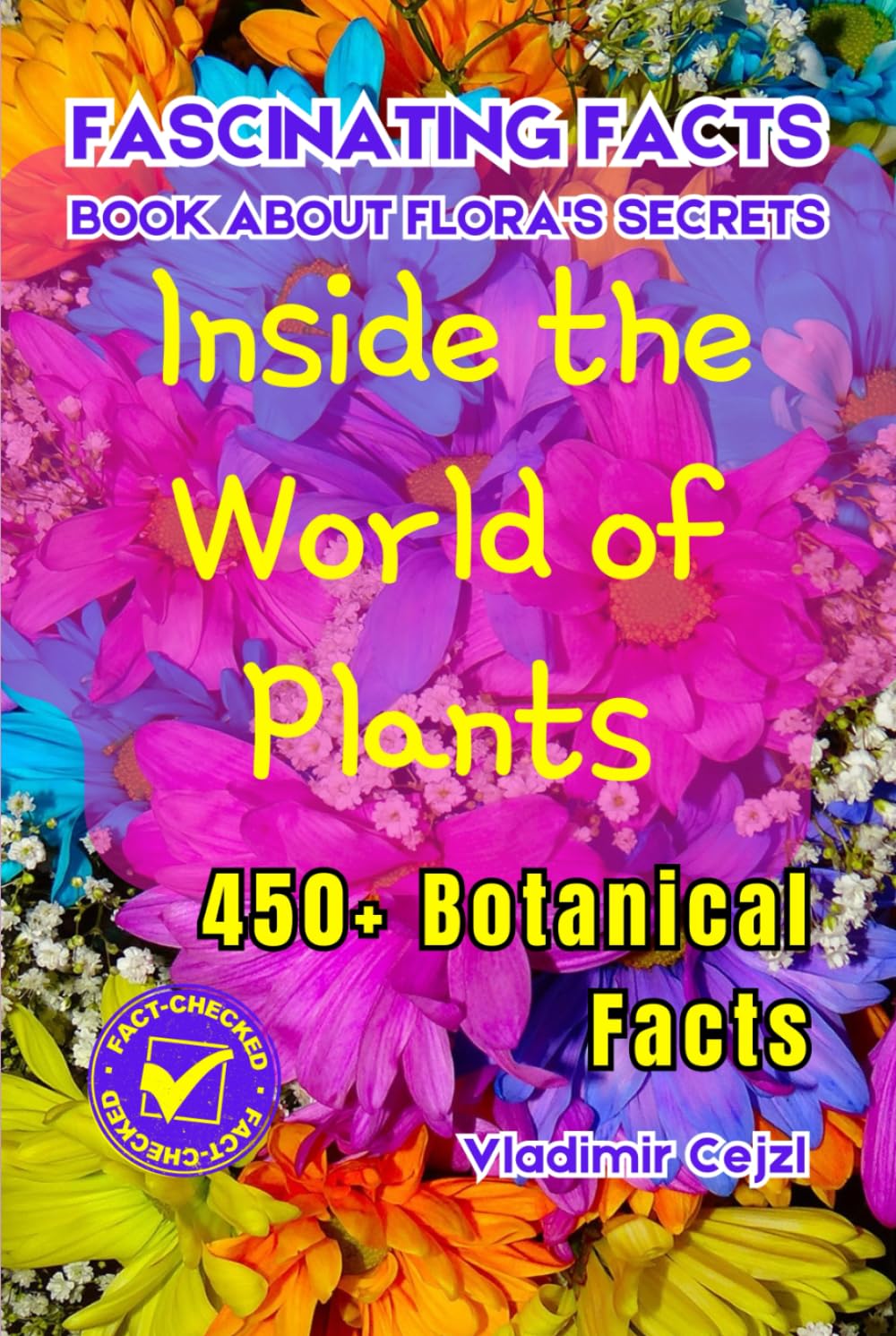 Fascinating Facts Book About Flora's Secrets: 450+ Secrets of the Flora World | Mind-Bending Facts About Flowers Through History With Research References (Fun & Intriguing Facts Books Series)