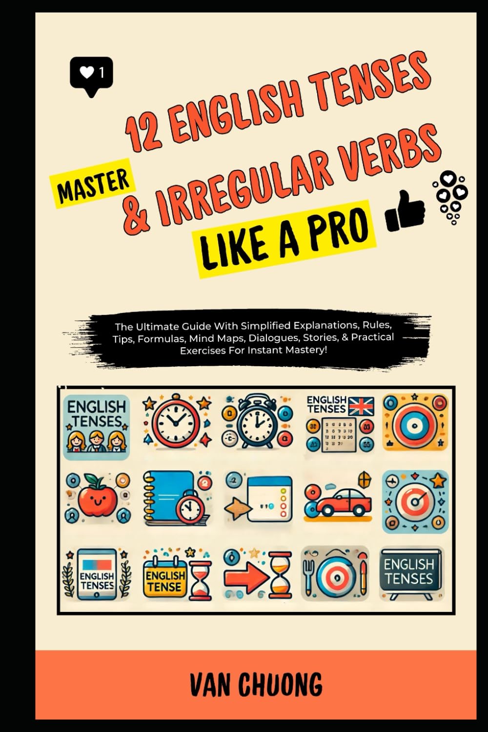 Master 12 English Tenses & Irregular Verbs Like A Pro: The Ultimate Guide With Simplified Explanations, Rules, Tips, Formulas, Mind Maps, Dialogues, .