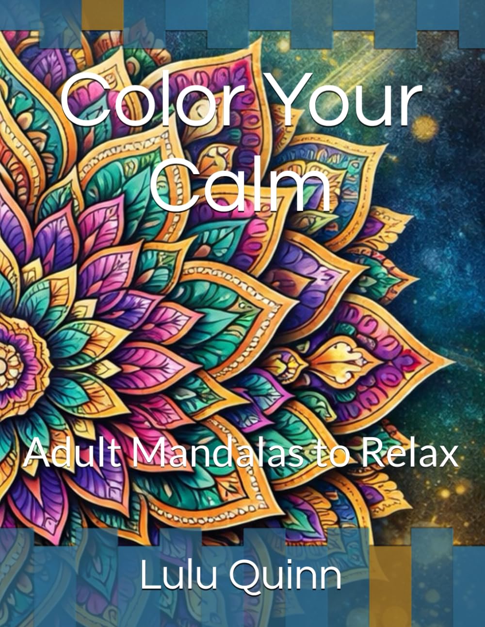 Color Your Calm: Adult Mandalas to Relax