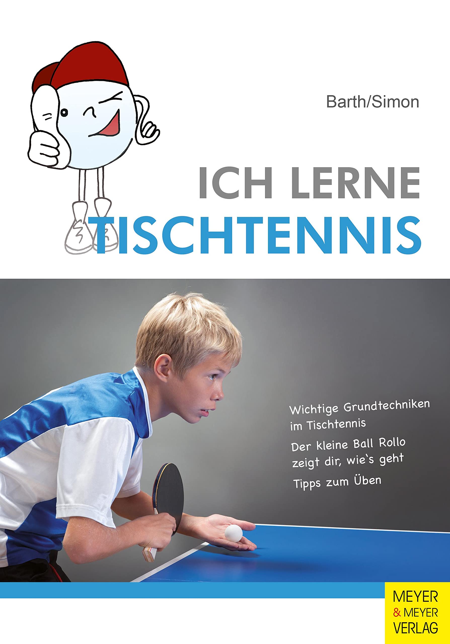 Ich lerne Tischtennis: Wichtige Grundtechniken im Tischtennis. Der kleine Ball Rollo zeigt dir, wie's geht. Tipps zum Üben (Ich lerne, ich trainiere...)