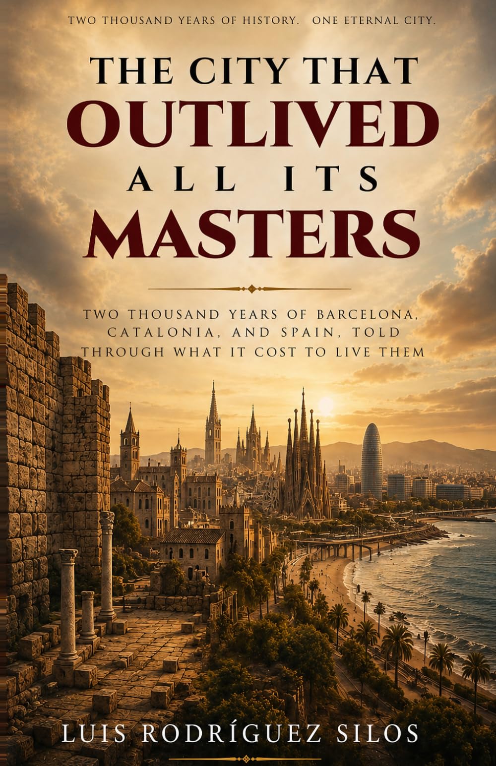 The City That Outlived All Its Masters: Two Thousand Years of Barcelona, Catalonia, and Spain, Told Through What It Cost to Live Them