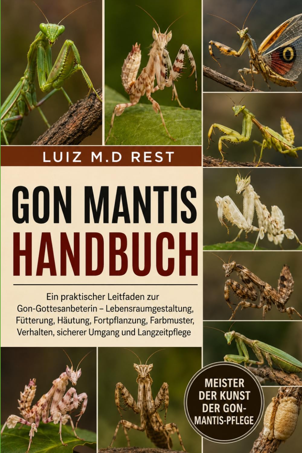 GON MANTIS HANDBUCH: Ein praktischer Leitfaden zur Gon-Gottesanbeterin – Lebensraumgestaltung, Fütterung, Häutung, Fortpflanzung, Farbmuster, Verhalten, sicherer Umgang und Langzeitpflege