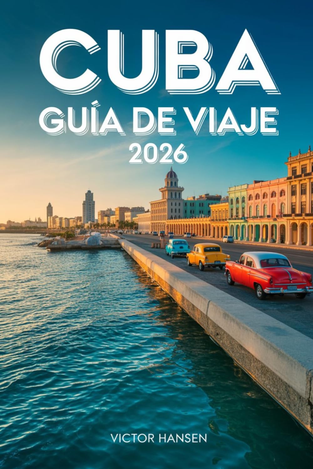 CUBA GUÍA DE VIAJE 2026: Planificación clara para recorrer con confianza, vivir experiencias culturales auténticas y aprovechar cada momento sin estrés