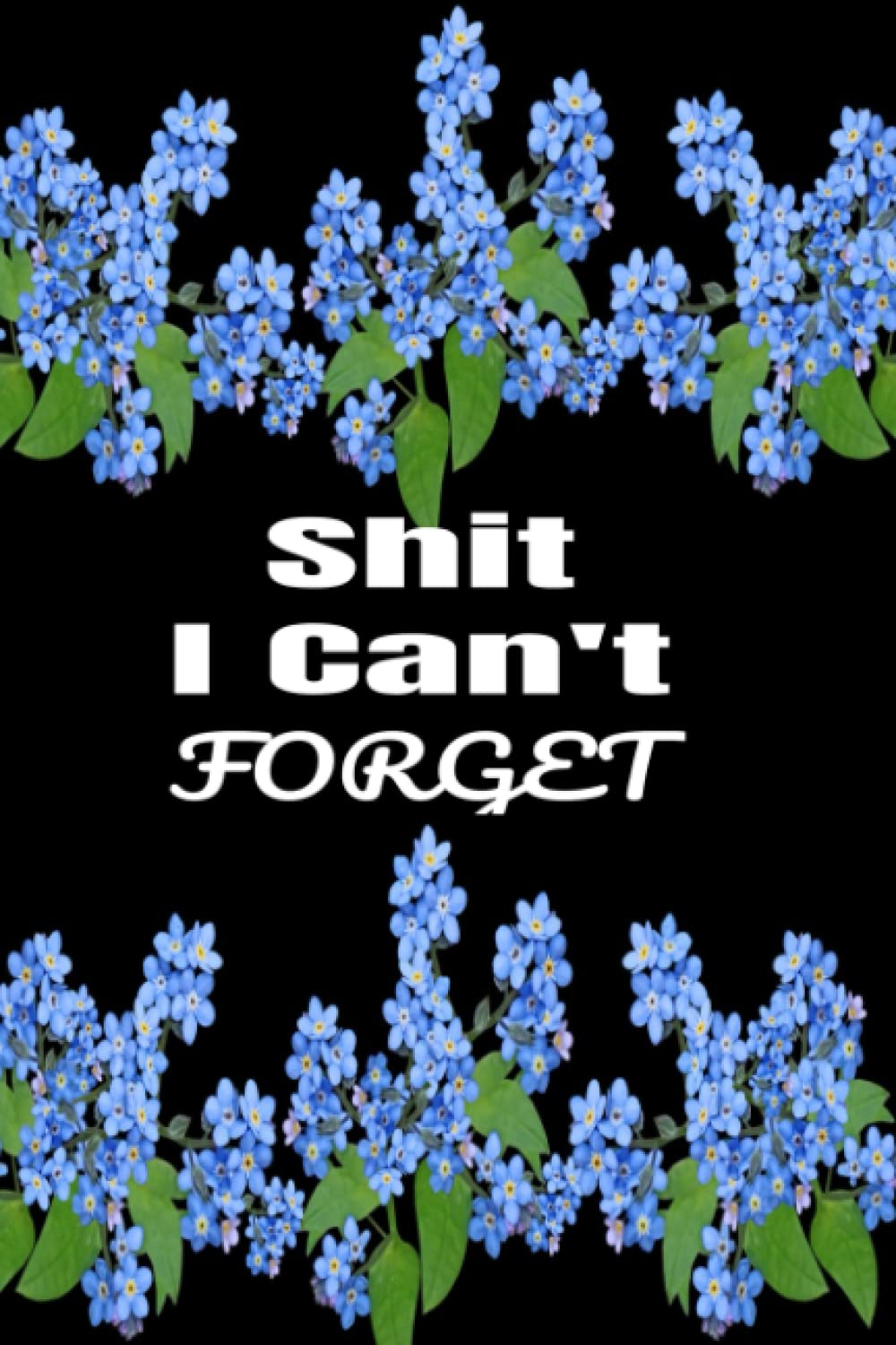 Shit I Can't Forget: Journal, Organizer, Draft, Diary, Notebook, Logbook for Lessons, Data, Happenings, and Shit