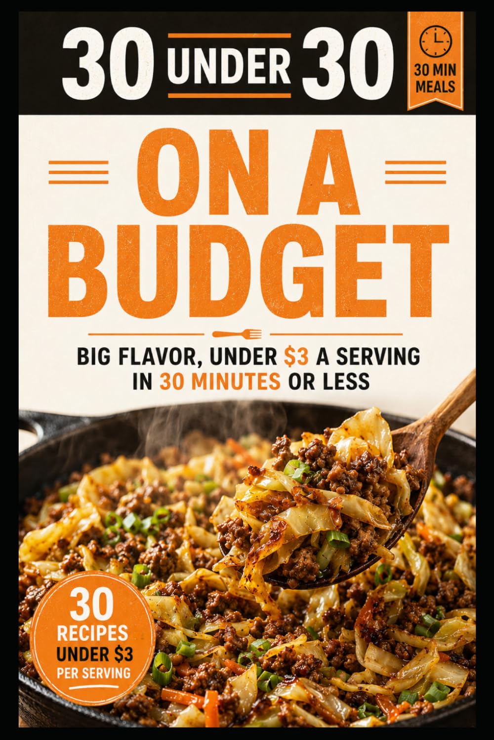 30 Under 30: On a Budget: Big Flavor, Under $3 a Serving in 30 Minutes or Less