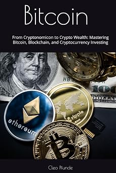 Bitcoin from Cryptonomicon to Crypto Wealth Mastering Bitcoin, Blockchain, and Cryptocurrency Investing