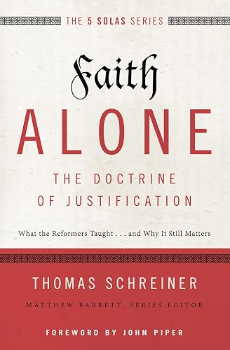 Faith Alone---The Doctrine of Justification: What the Reformers Taught...and Why It Still Matters