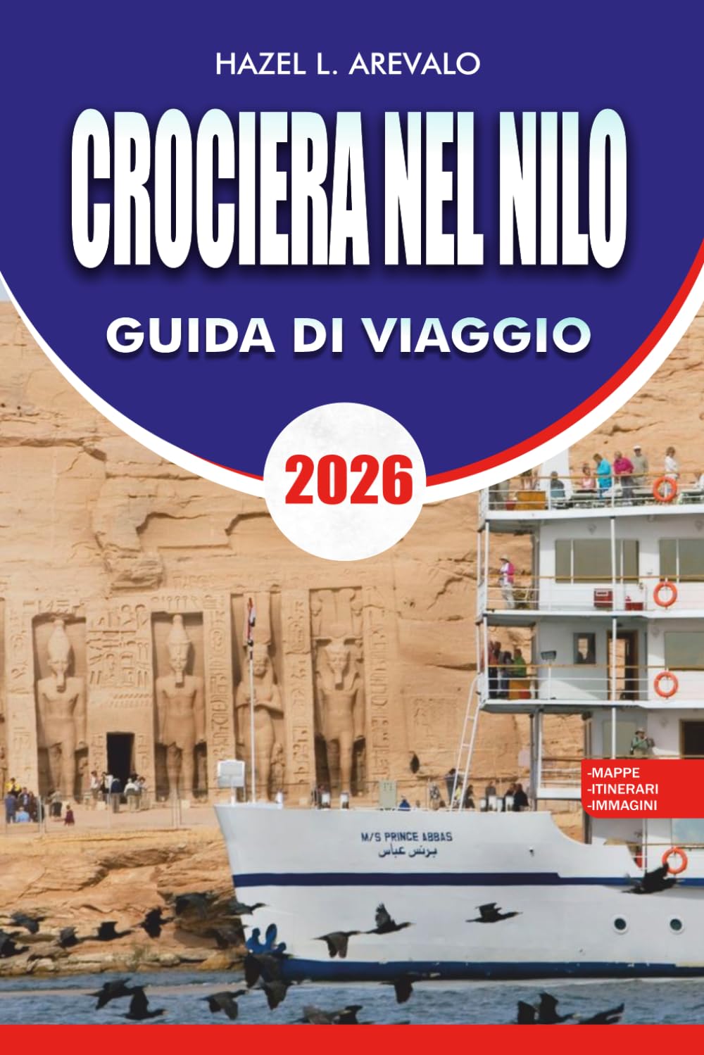 CROCIERA NEL NILO Guida di viaggio 2026: Il pianificatore definitivo per le vacanze crociera sul fiume Nilo con itinerari da Luxor ad Assuan, templi ... sul budget e segreti interni per l'Egitto