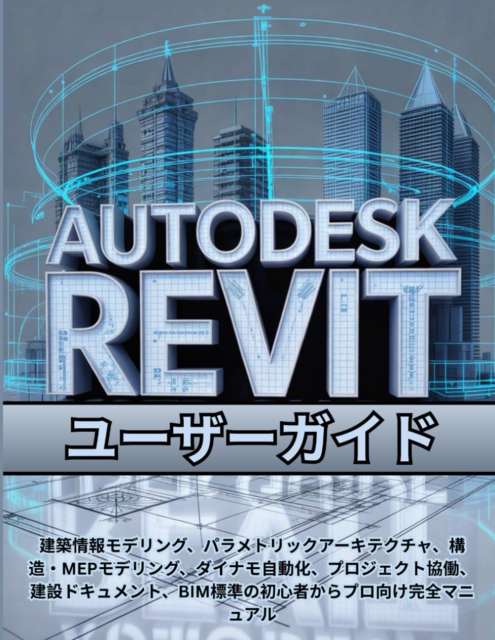 Autodesk Revit ユーザーガイド: 建築情報モデリング、パラメトリックアーキテクチャ、構造・MEPモデリング、ダイ ナモ自動化、プロジェクト協働、建設ドキュメント、BIM標準の初心者からプロ向 け完全マニュアル