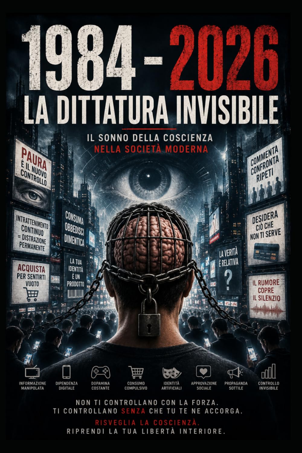 1984 - 2026 la dittatura invisibile: il sonno della coscienza nella società moderna (“La Mappa della Coscienza – Decodifica dei Racconti Universali”)