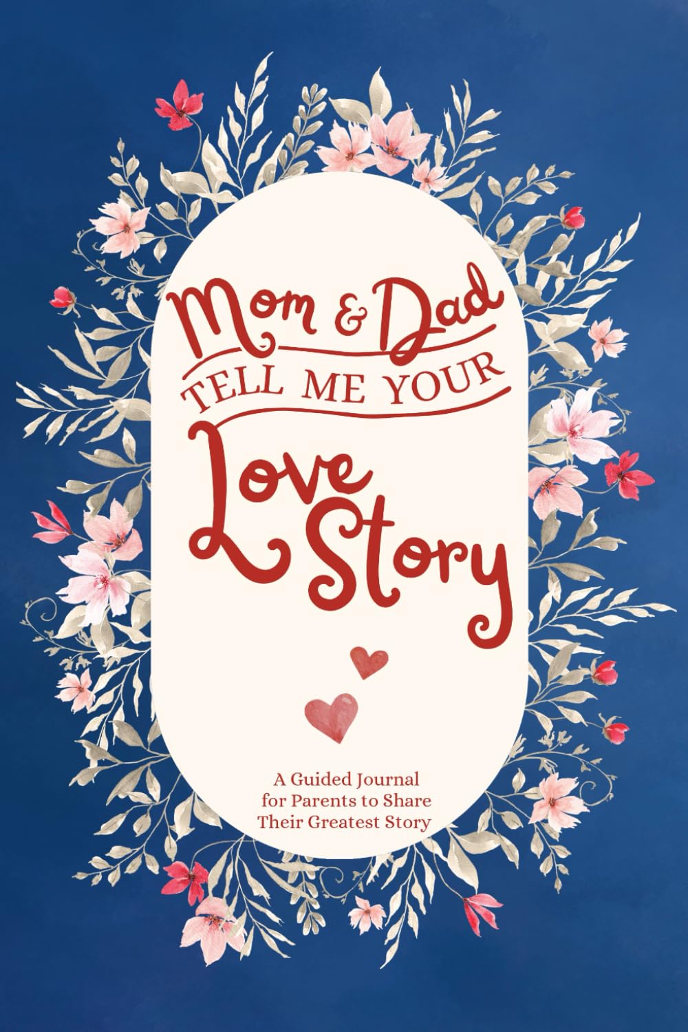 Mom and Dad Tell Me Your Love Story: A Guided Keepsake Story Journal for Parents to Share Their Greatest Story with their Children