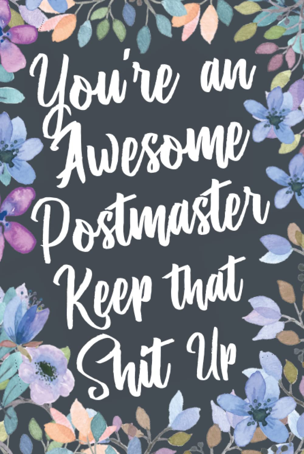 You're An Awesome Postmaster Keep That Shit Up: Funny Joke Appreciation & Encouragement Gift Idea for a Postmaster. Thank You Gag Notebook Journal & Sketch Diary Present.