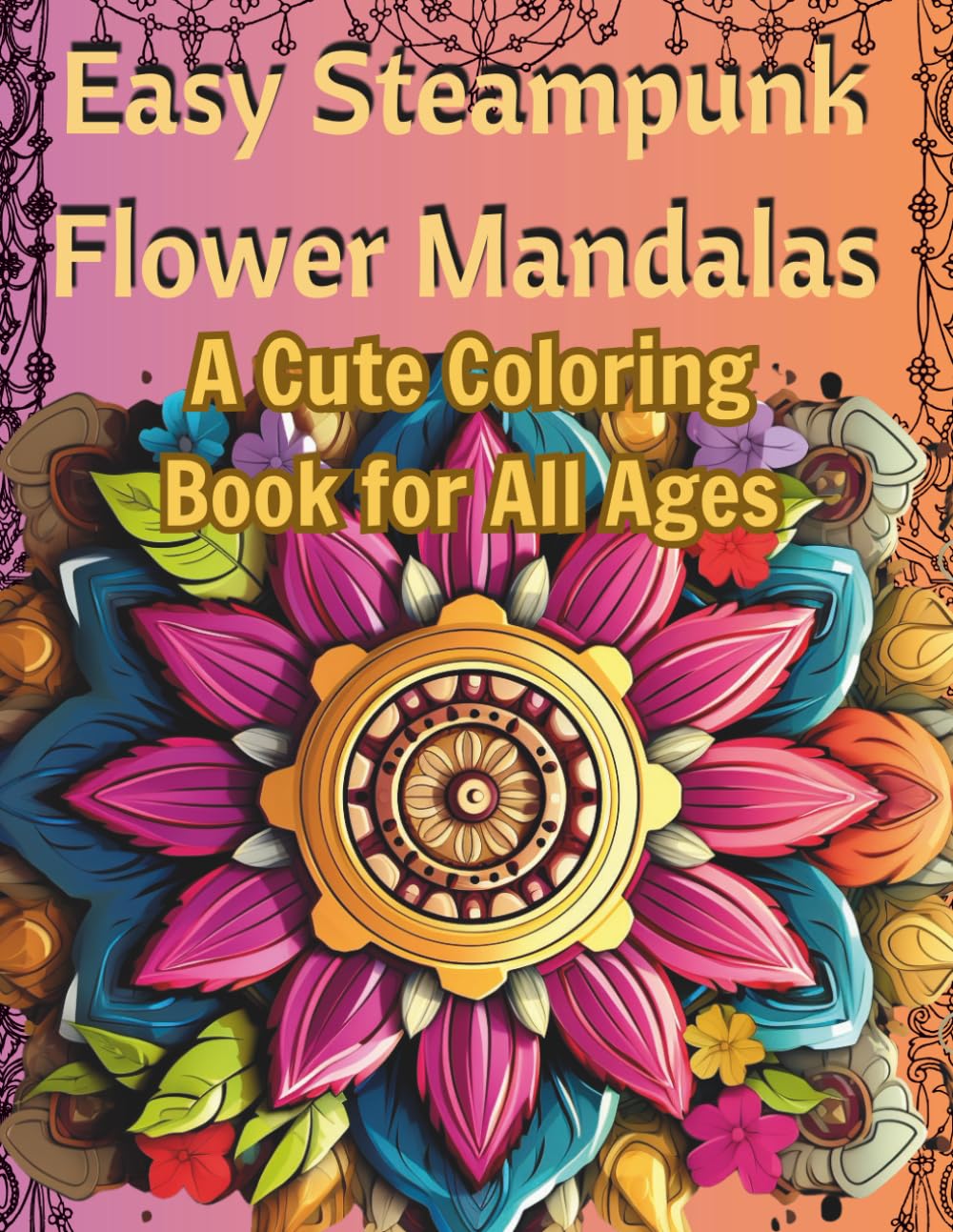 Easy Steampunk Flower Mandalas: A Cute Coloring Book for All Ages