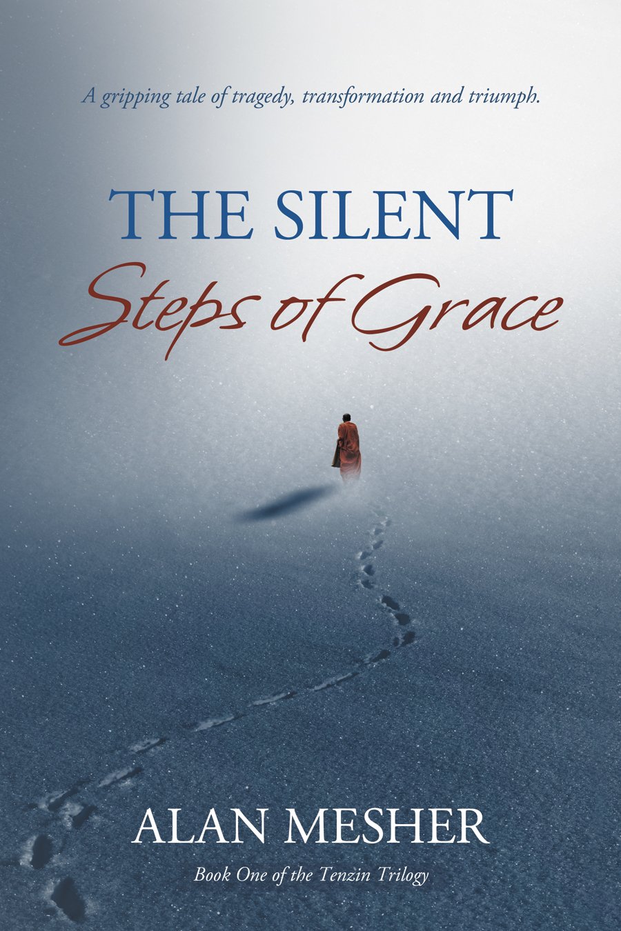 The Silent Steps Of Grace: A Gripping Tale Of Tragedy, Transformation And Triumph (The Tenzin Trilogy Book 1)