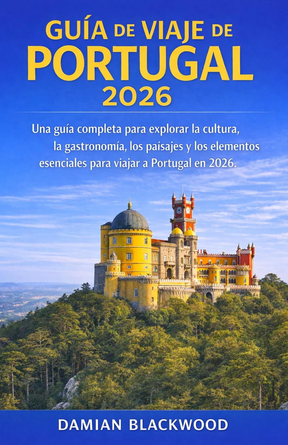 GUÍA DE VIAJE DE PORTUGAL 2026: Una guía completa para explorar la cultura, la gastronomía, los paisajes y los elementos esenciales para viajar a Portugal en 2026.
