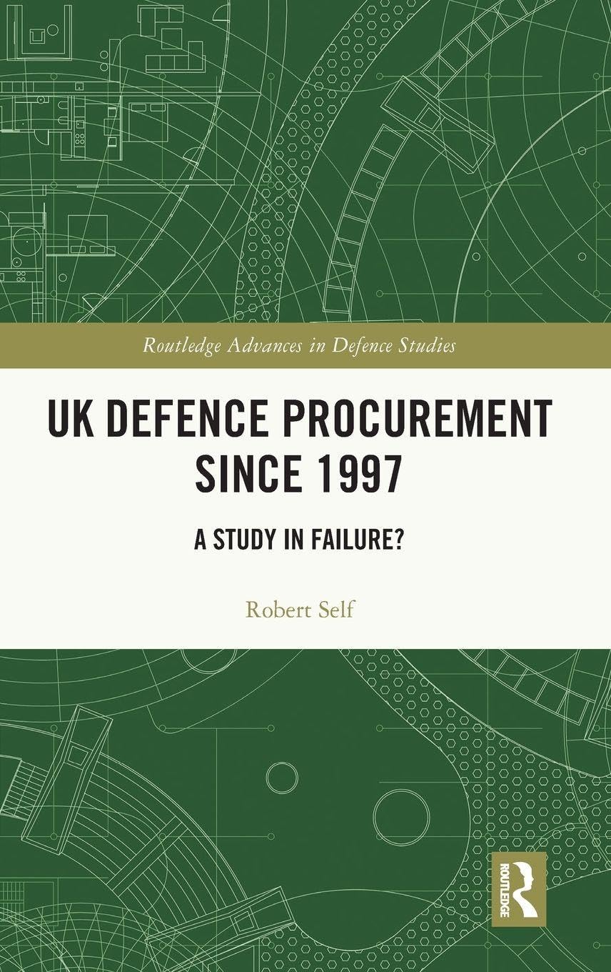 UK Defence Procurement since 1997: A Study in Failure? (Routledge Advances in Defence Studies)