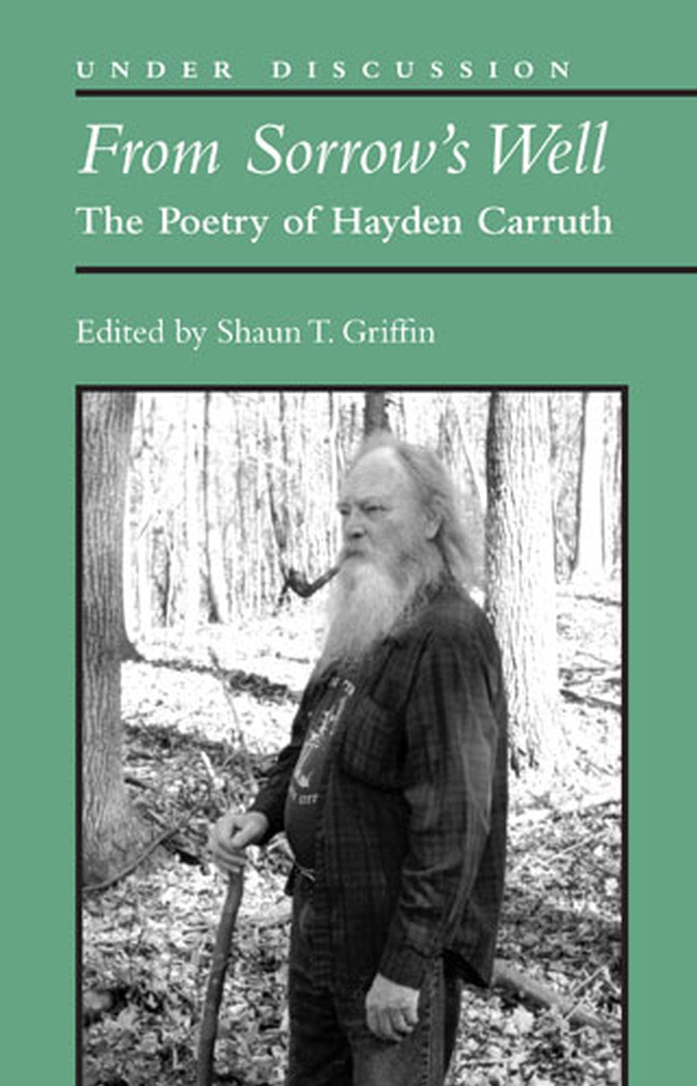 From Sorrow's Well: The Poetry of Hayden Carruth (Under Discussion)
