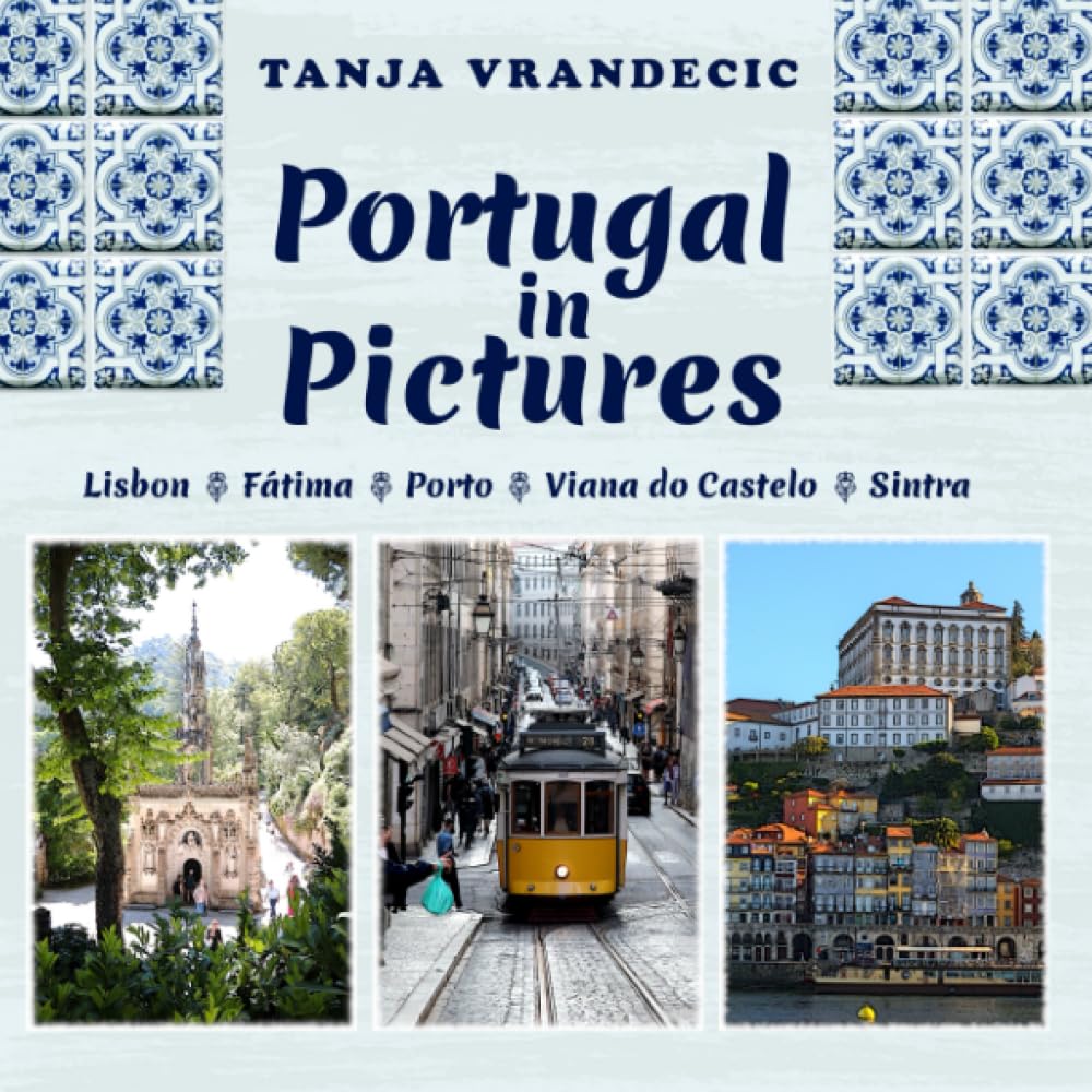 Portugal In Pictures: Lisbon, Fatima, Porto, Viana do Castelo, Sintra (Traveling Photographer)