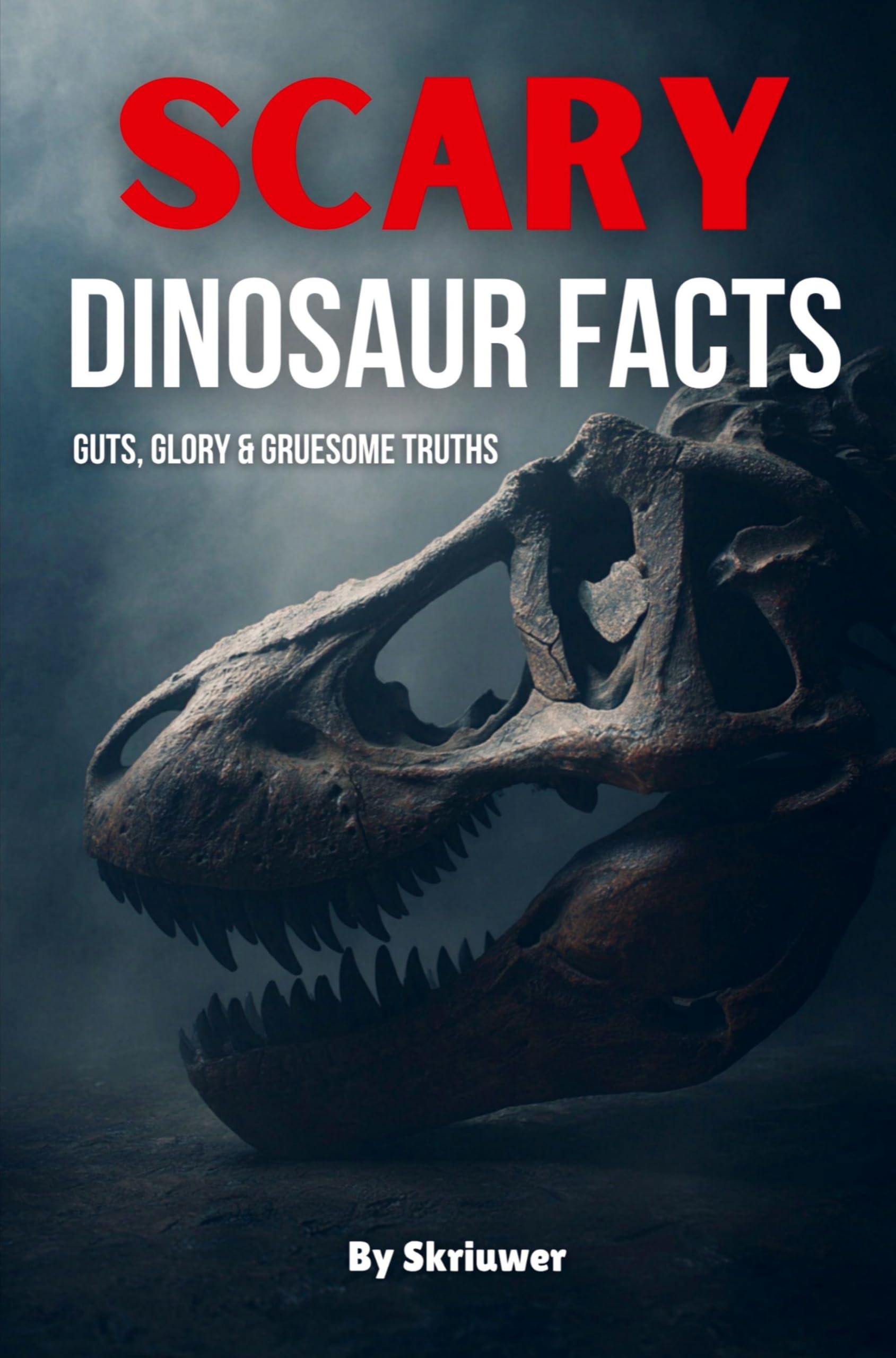 Scary Dinosaur Facts: Guts, Glory & Gruesome Truths: Guts, Glory & Gruesome Truths (Revised Edition)