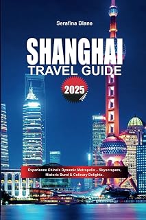 SHANGHAI TRAVEL GUIDE 2025: Experience China's Dynamic Metropolis – Skyscrapers, Historic Bund & Culinary Delights.