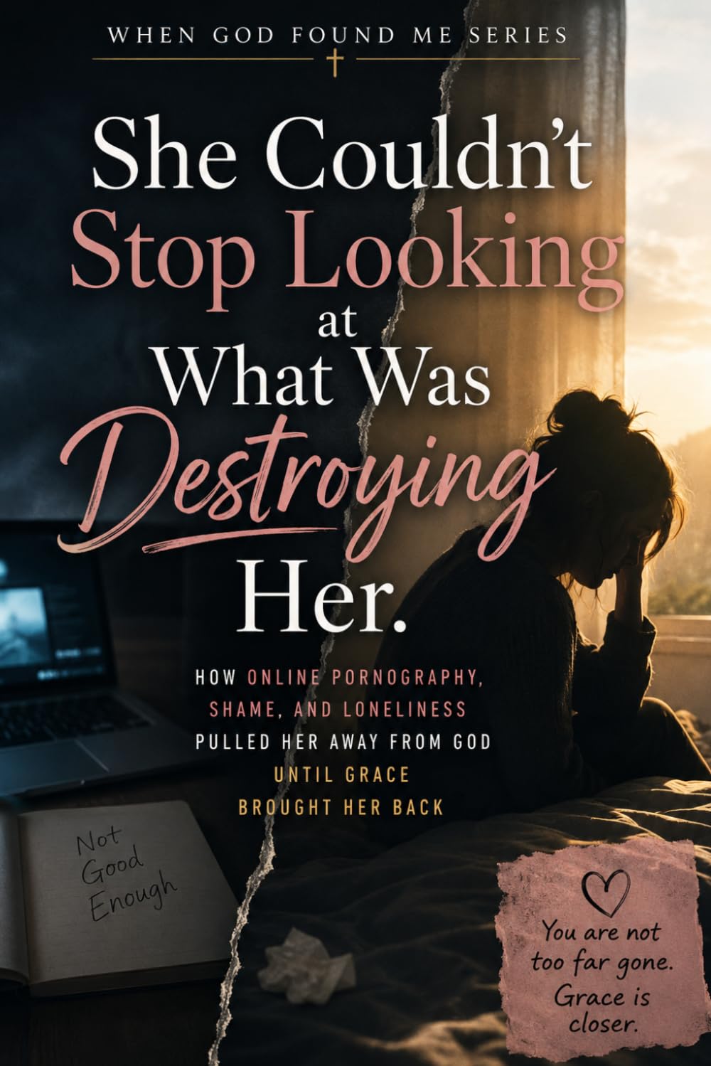 She Couldn't Stop Looking at What Was Destroying Her: How Online Pornography, Shame, and Lonliness Puller Her Away From God Until Grace Brought Her Back (When God Found Me)