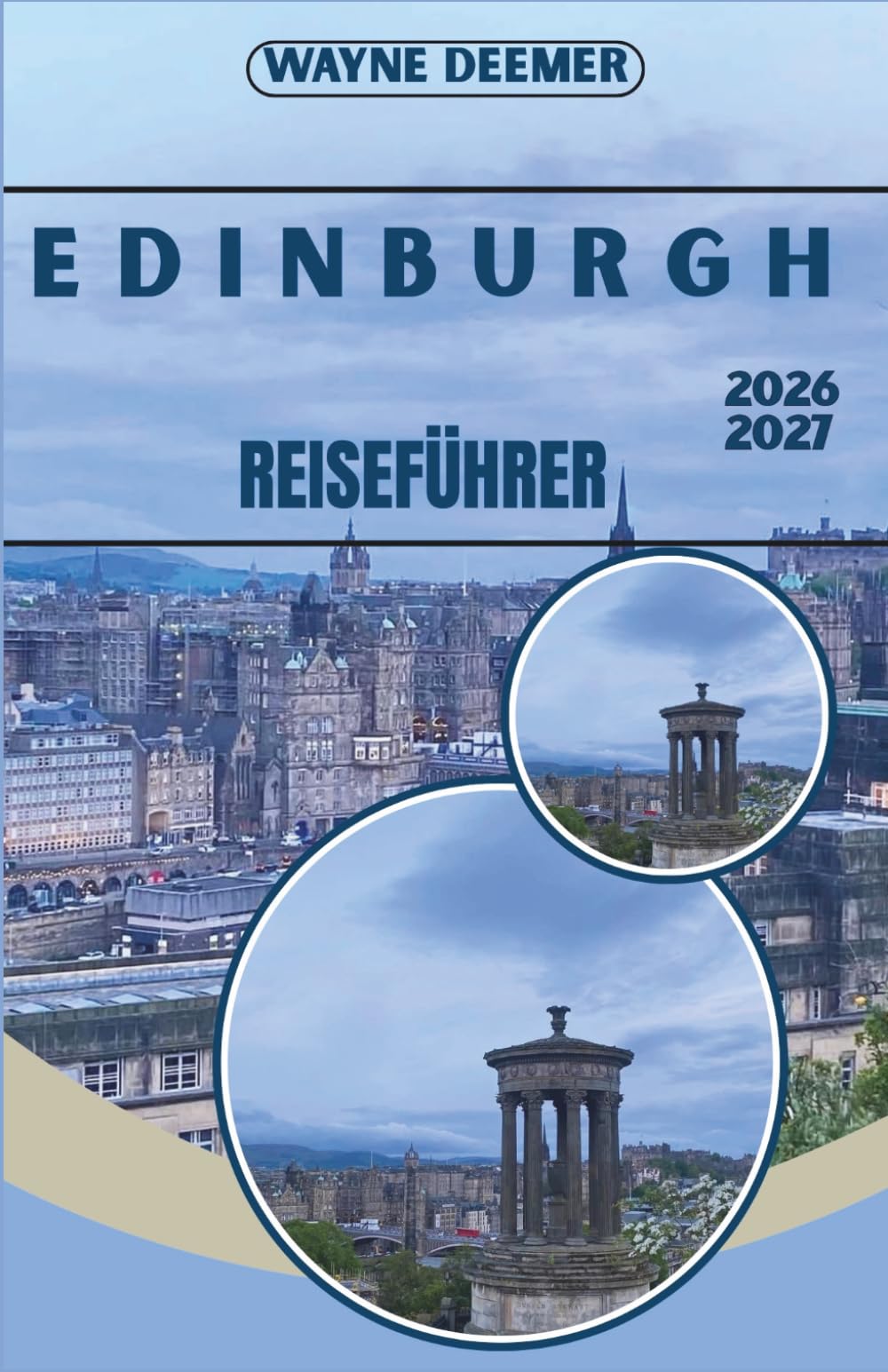 EDINBURGH REISEFÜHRER 2026–2027: Vom Schloss zum Calton Hill — Geschichte, Kultur, Kulinarik und das größte Kunstfestival der Welt