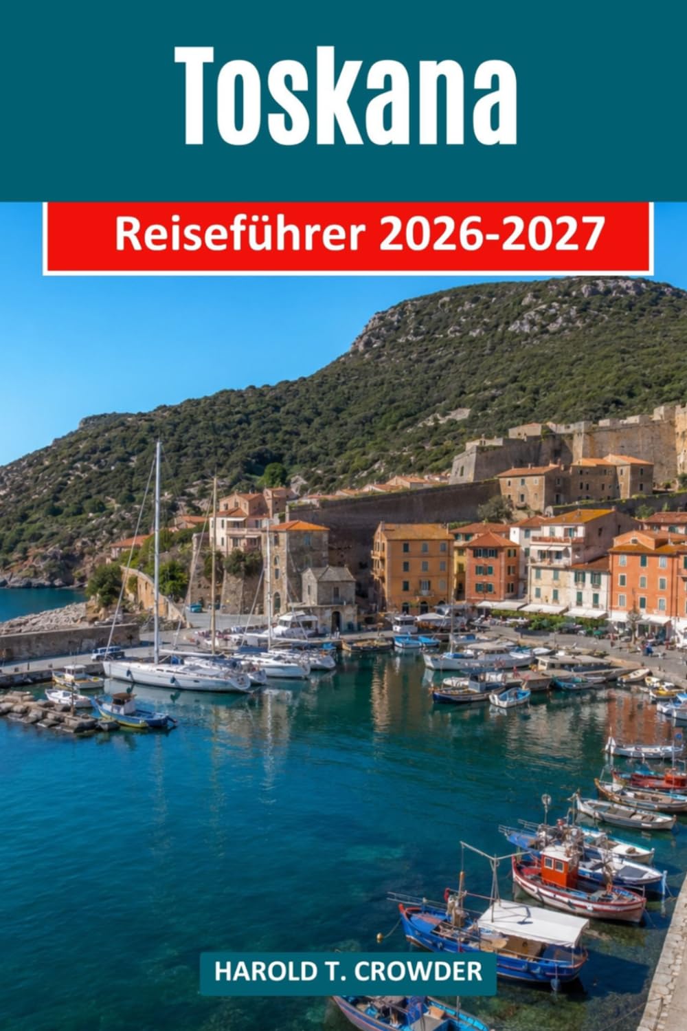 Toskana Reiseführer 2026-2027: Renaissancestädte, sanfte Weinberge, mittelalterliche Bergdörfer, Küstenorte und kulinarische Traditionen entdecken