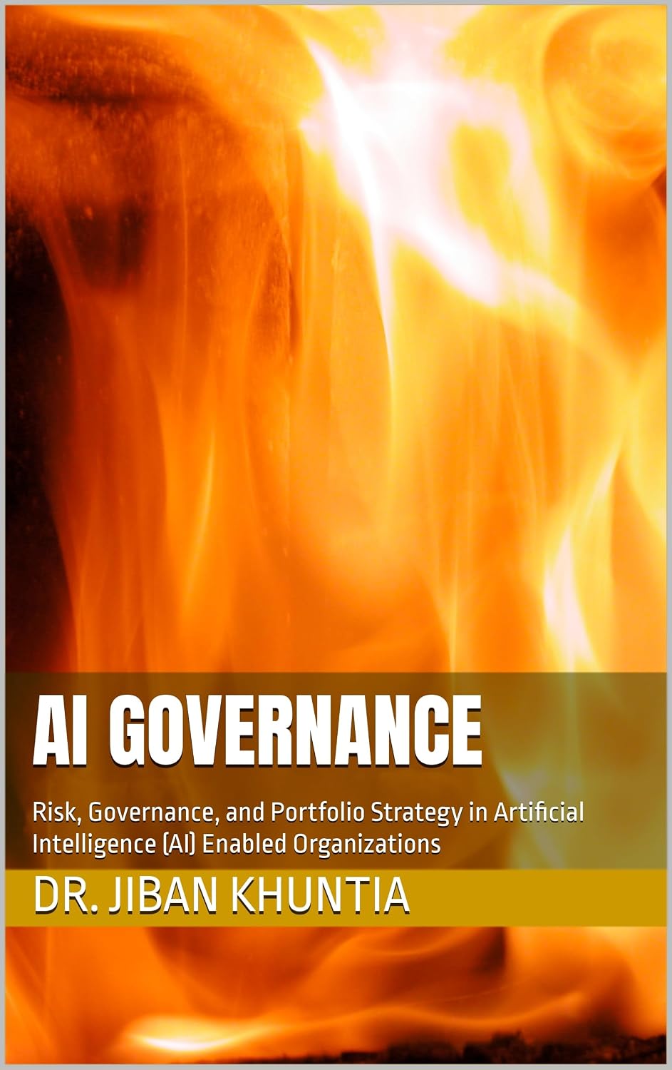 AI Governance: Risk, Governance, and Portfolio Strategy in Artificial Intelligence (AI) Enabled Organizations (IS & AI STRATEGY Book 4)