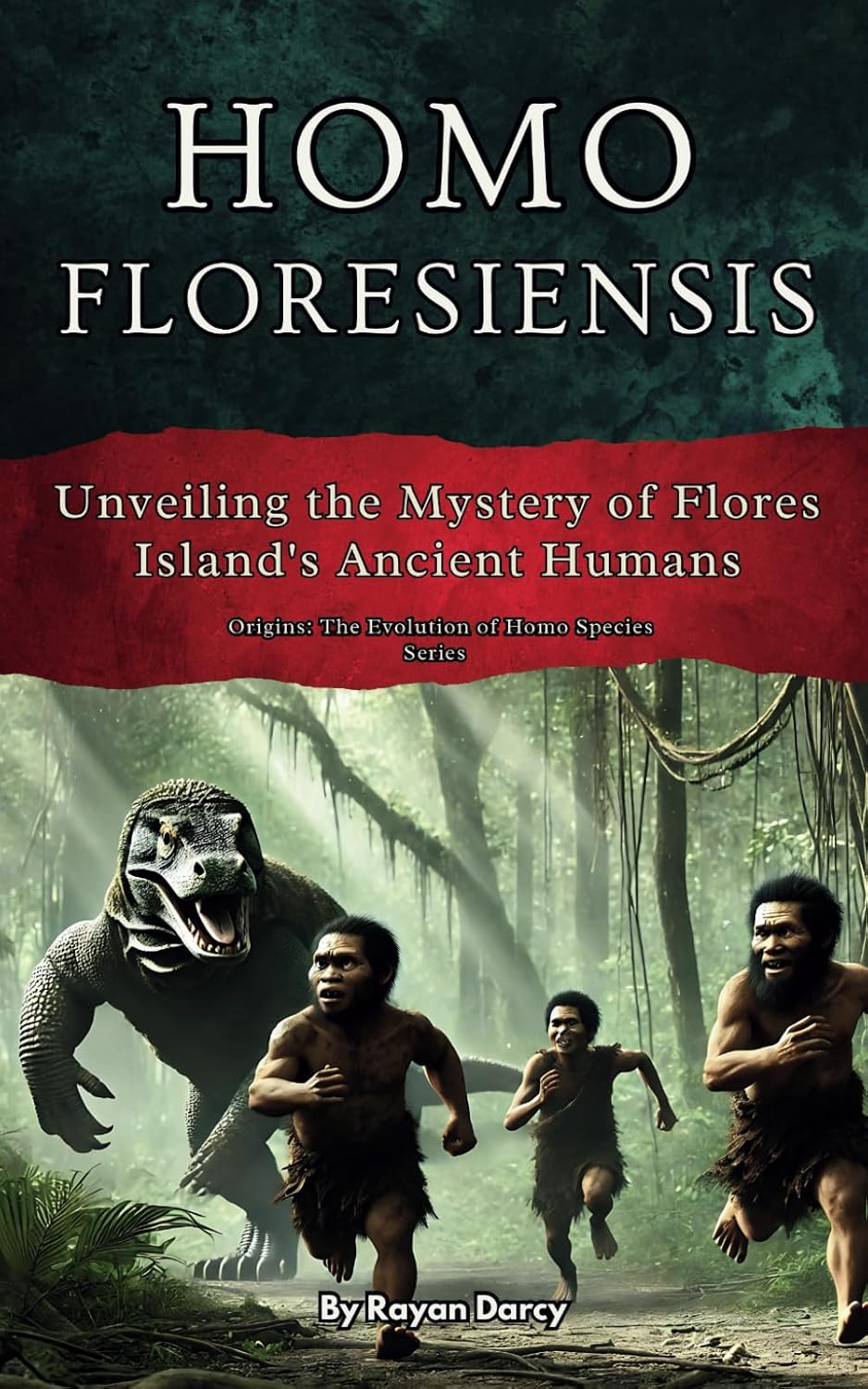 Homo floresiensis: Unveiling the Mystery of Flores Island's Ancient Humans (Origins: The Evolution of Homo Species)