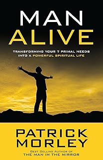 Man Alive: Transforming Your Seven Primal Needs into a Powerful Spiritual Life