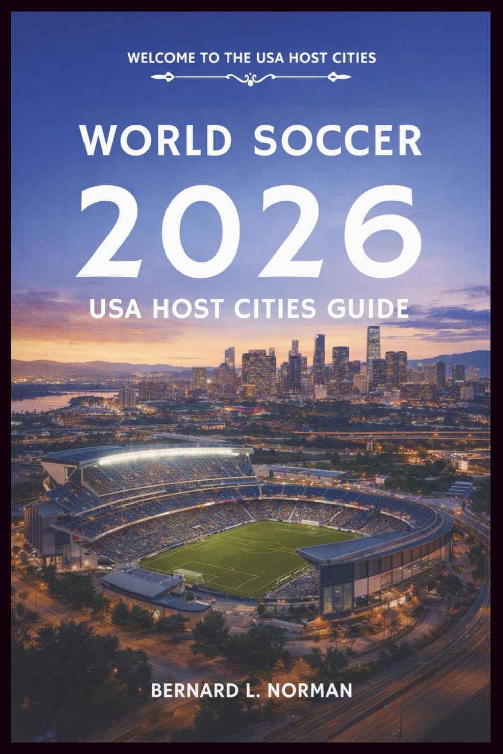 World Soccer 2026 USA Host Cities Guide: How to Travel, Plan Routes, Budget Smart, and Enjoy Match Day Across American Host Cities (2026 World Cup Tournament Travel Series)