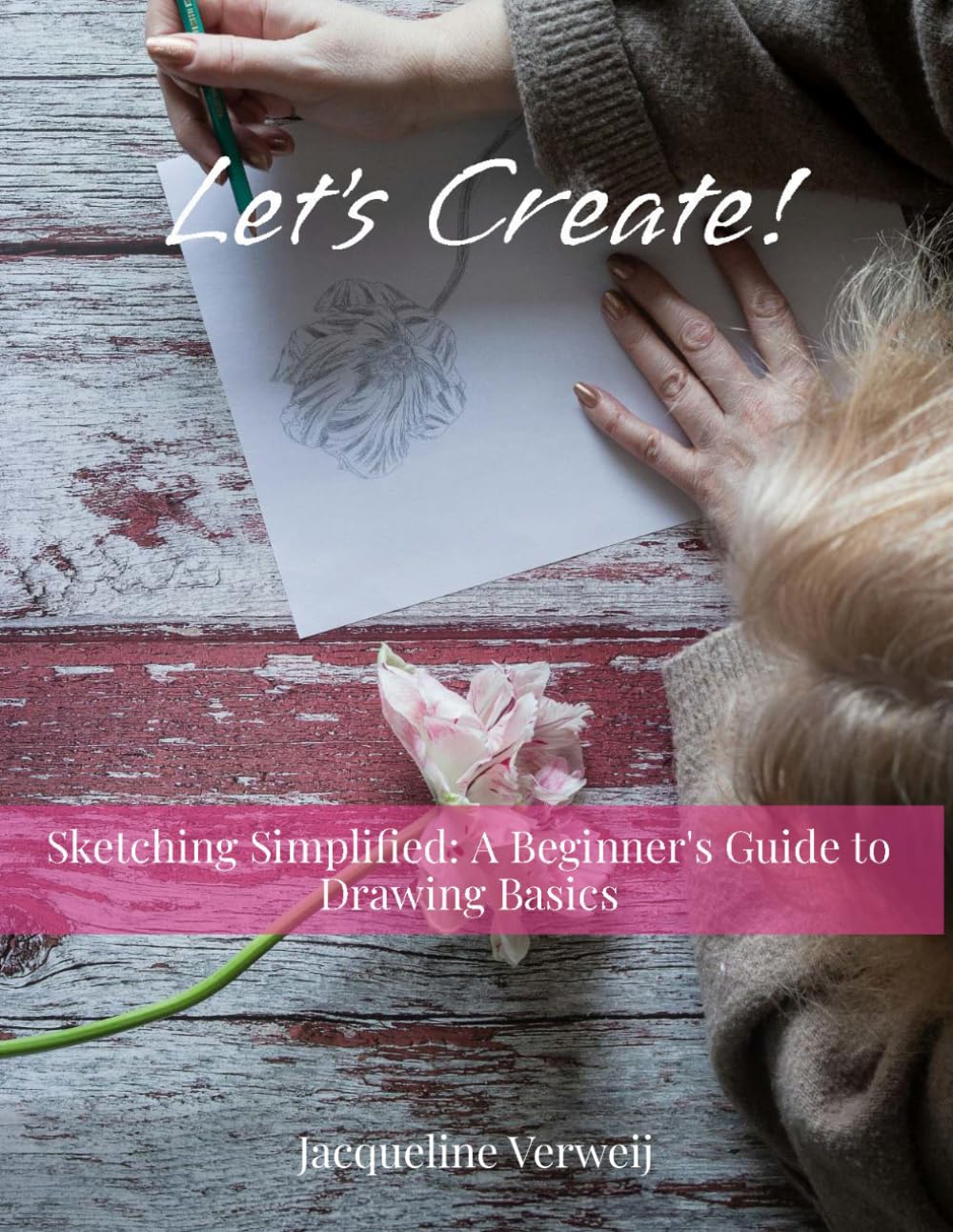 Sketching Simplified: A Beginner's Guide to Drawing Basics (Let's Create!)