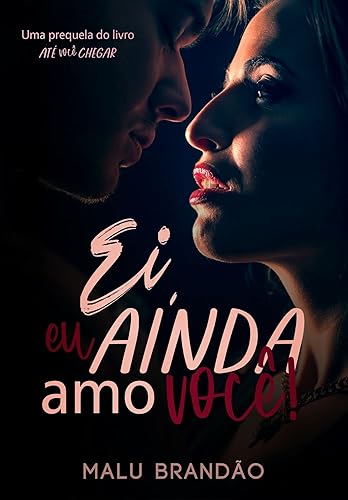 Ei, eu ainda amo você!: Uma prequela do livro "Até Você Chegar"