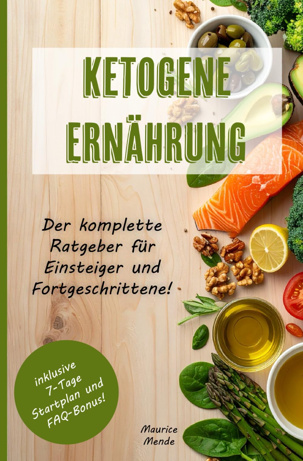 Ketogene Ernährung: Der komplette Ratgeber für Einsteiger und Fortgeschrittene: Fettverbrennung, stabile Energie und gesunde Ketose – inklusive 7-Tage-Startplan und FAQ-Bonus