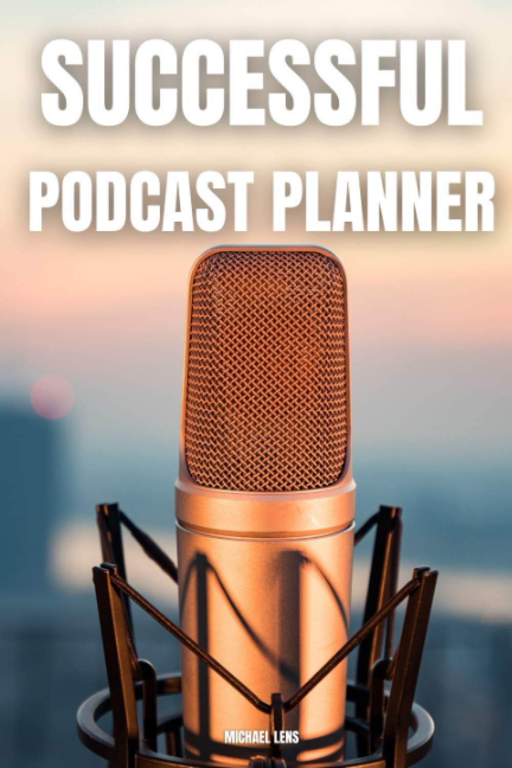Successful Podcast Planner: Notebook for Planning Your Podcasts Launch| Episodes Ideas Notes Goals Diary | Keep Track of Agenda Writing Workbook Organizer