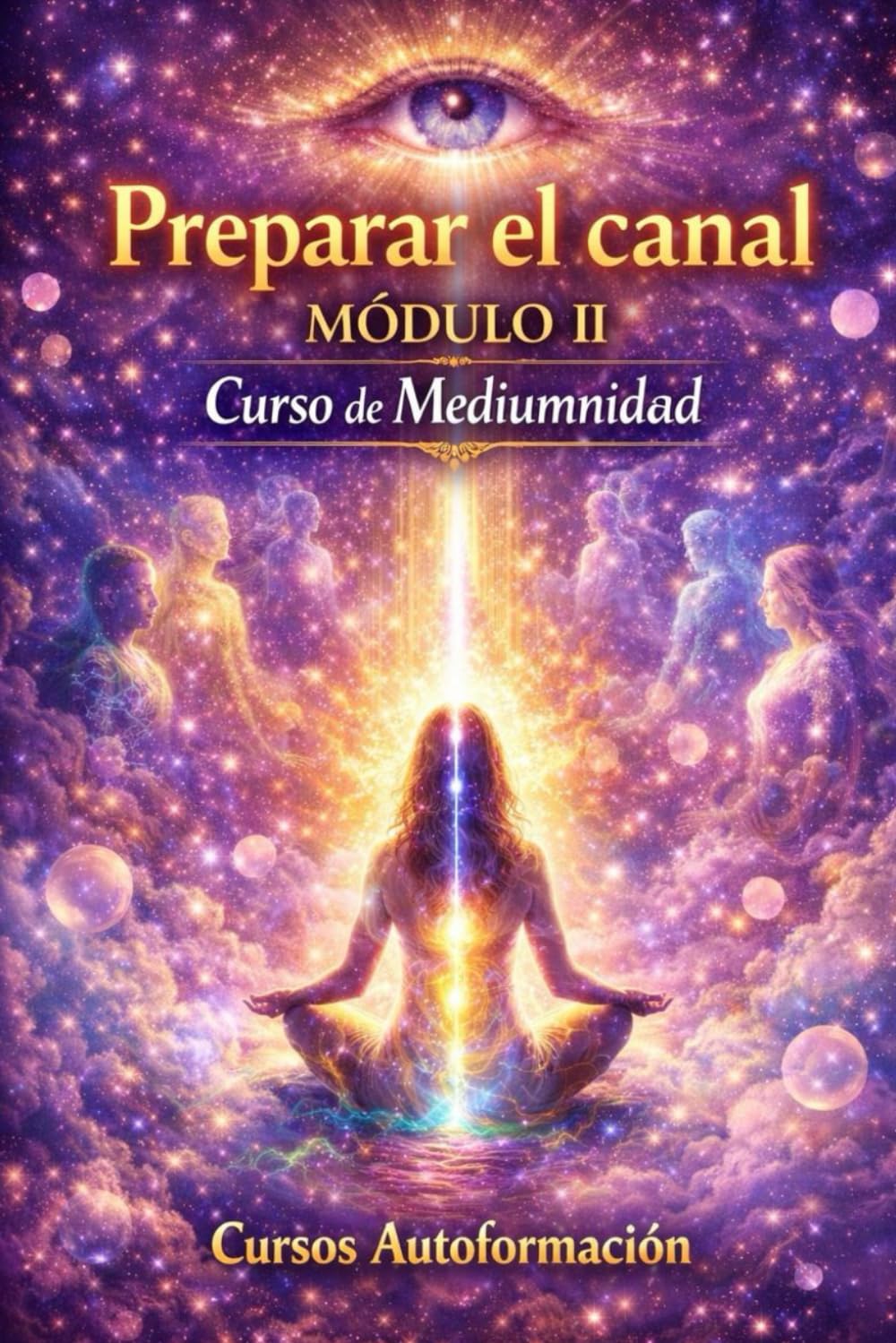 Curso de Mediumnidad: Módulo 2 - Preparar el canal (Curso de Mediumnidad: Despierta, desarrolla y domina tu sensibilidad espiritual)