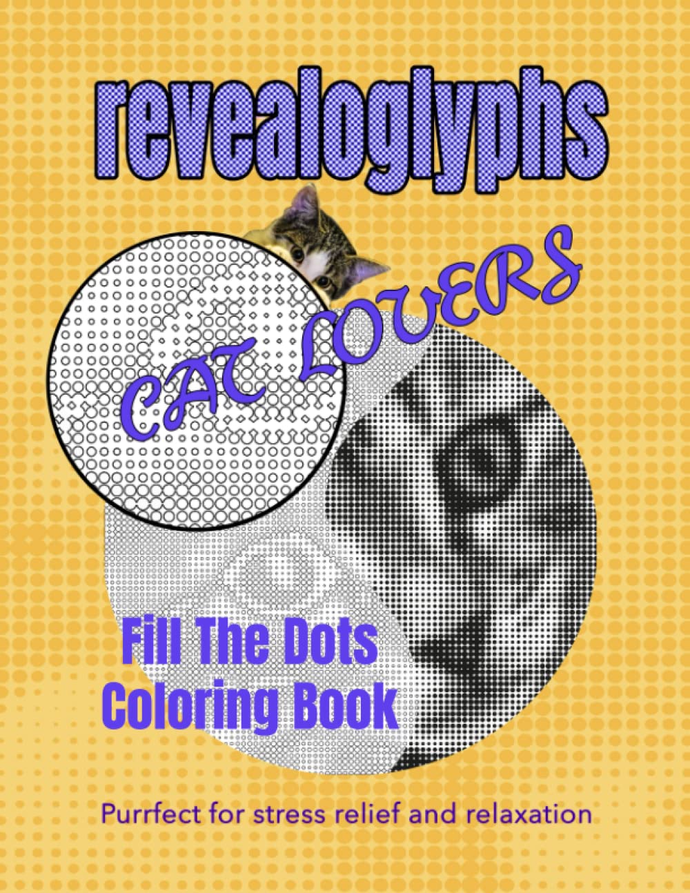 Revealoglyphs: Cat Lover’s fill the dots coloring book: 52 feline halftone pattern dot pictures for stress relief and boredom