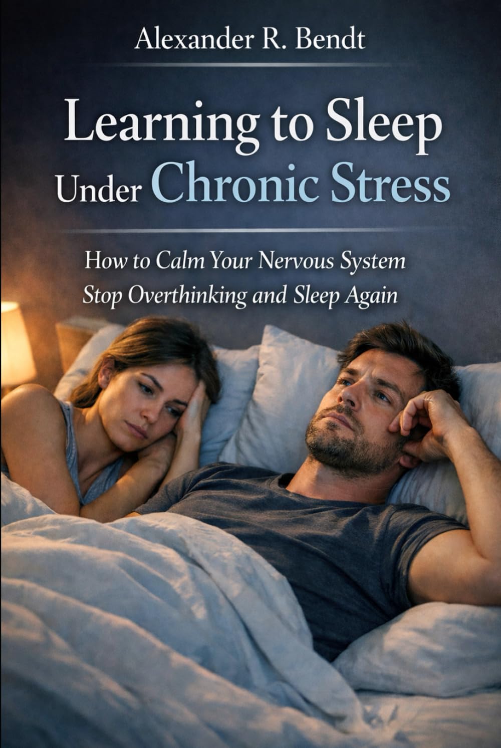 Learning to Sleep Under Chronic Stress: How to Calm Your Nervous System Stop Overthinking and Sleep Again (Stress & Sleep)