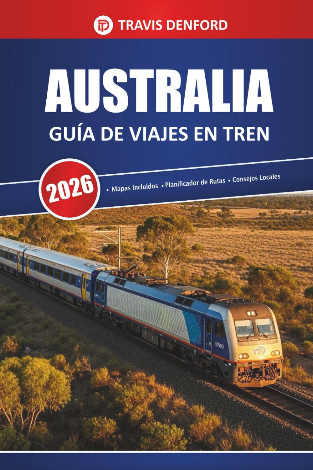 Australia Guía De Viajes En Tren 2026: Rutas panorámicas, mapas, itinerarios y información local para explorar el interior y las ciudades