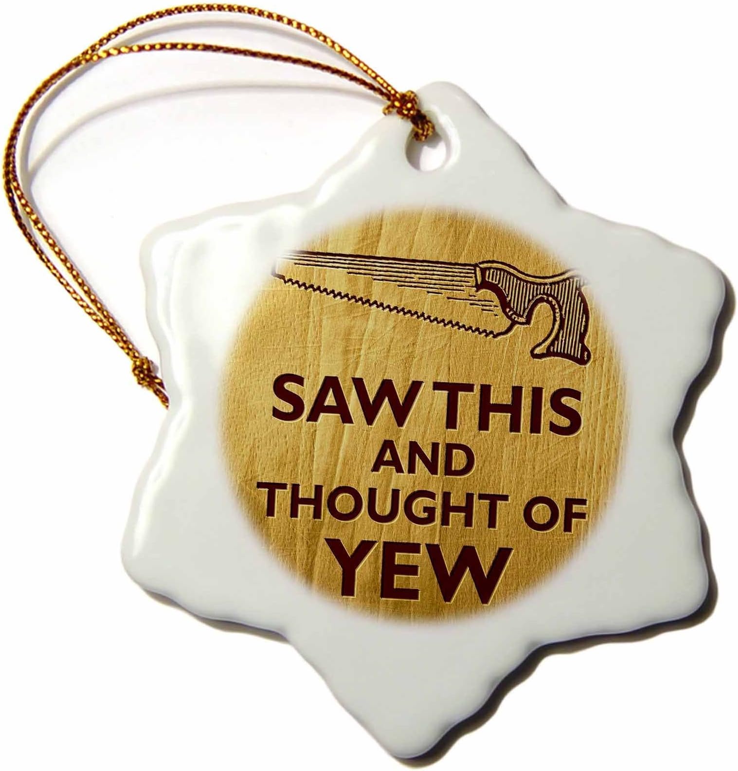 3dRose"Funny Saw this and Thought of Yew Design- Photo, Not Real Wood" Snowflake Ornament, Multi-Colour, 3-Inch