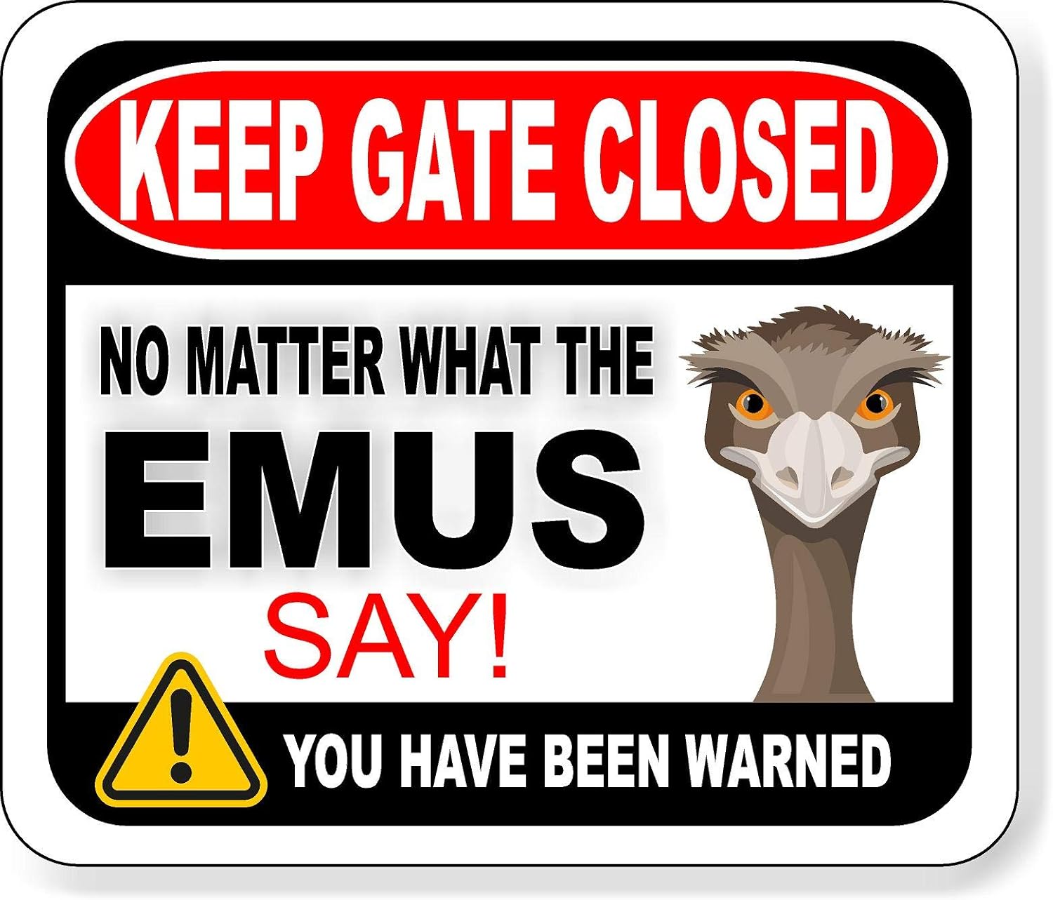 KEEP GATE CLOSED NO MATTER WHAT THE EMUS SAY Aluminum Composite Outdoor Sign 20" x24"