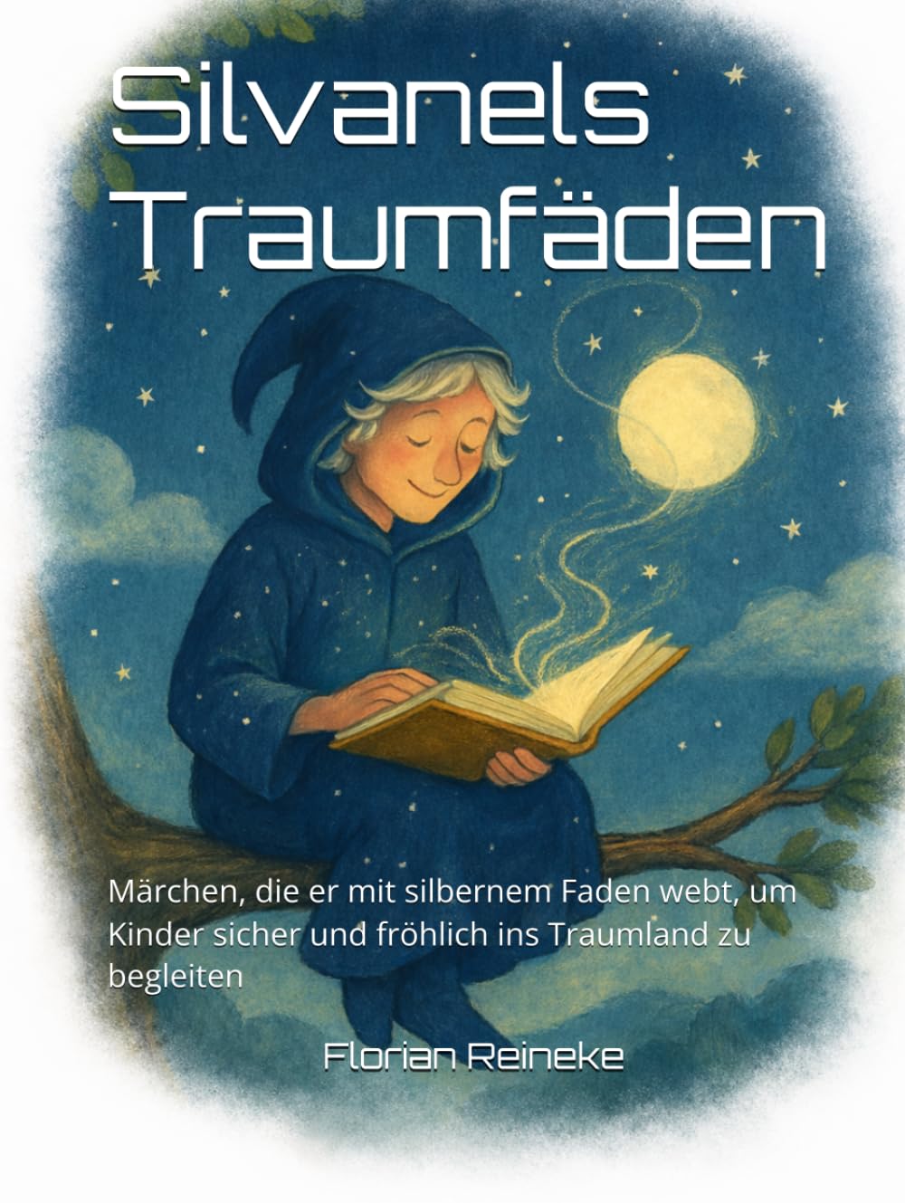 Silvanels Traumfäden: Märchen, die er mit silbernem Faden webt, um Kinder sicher und fröhlich ins Traumland zu begleiten