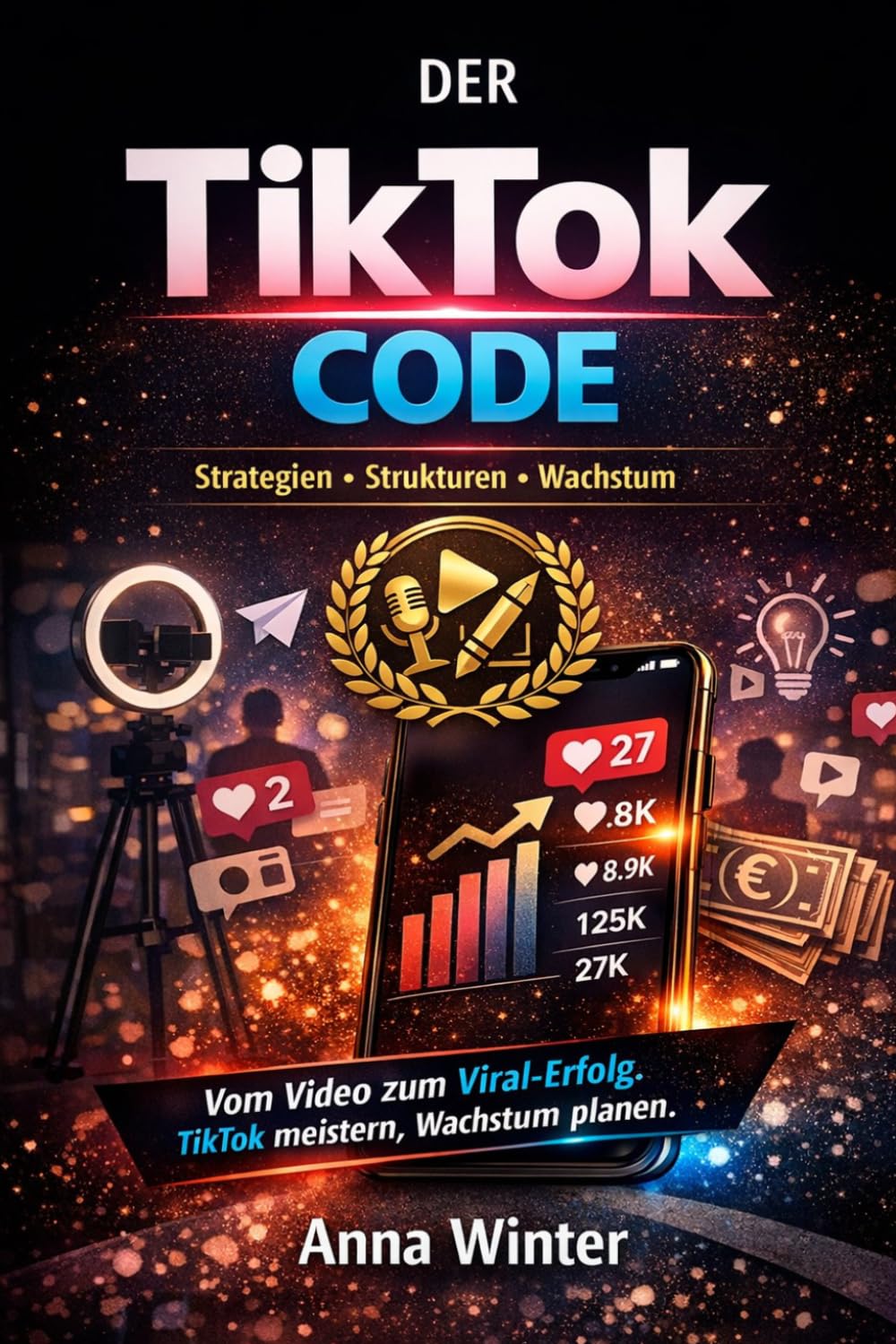 Der TikTok Code: Ein Buch für Anfänger, Content Creator und Influencer