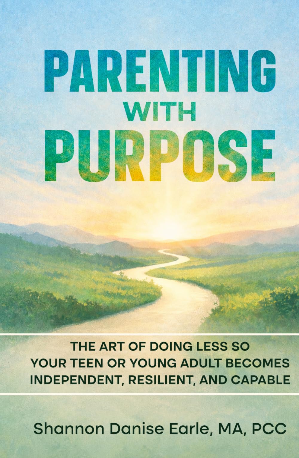 Parenting With Purpose: The Art of Doing Less So Your Teen or Young Adults Becomes Independent, Resilient and Capable