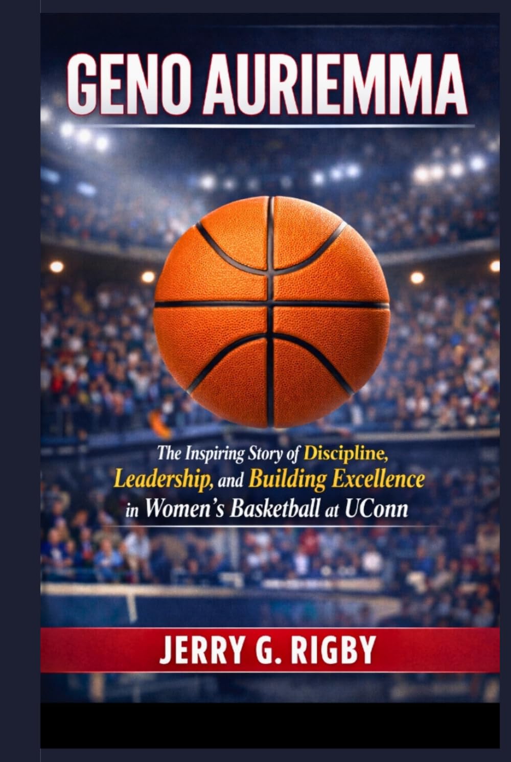 GENO AURIEMMA: The Inspiring Story of Discipline, Leadership, and Building Excellence in Women’s Basketball at UConn