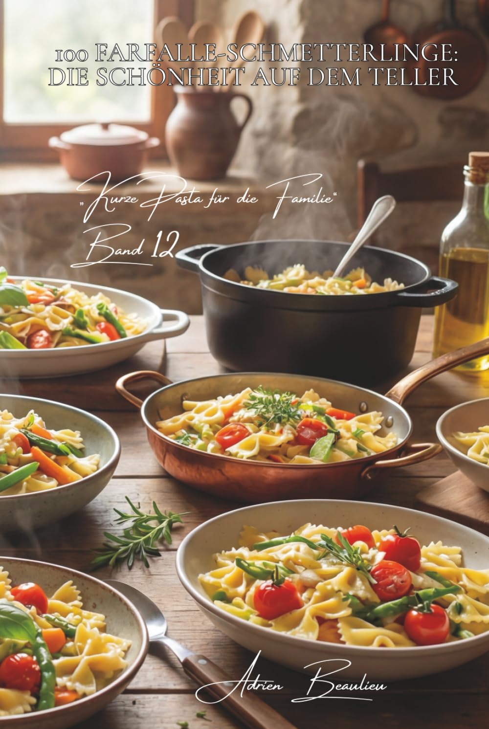 100 Farfalle-Schmetterlinge: Die Schönheit auf dem Teller: Bringen Sie Poesie und Farbe in Ihre sommerlichen Mahlzeiten (Serie Pasta - Unterserie „Kurze Pasta für die Familie“ (8 Bücher))