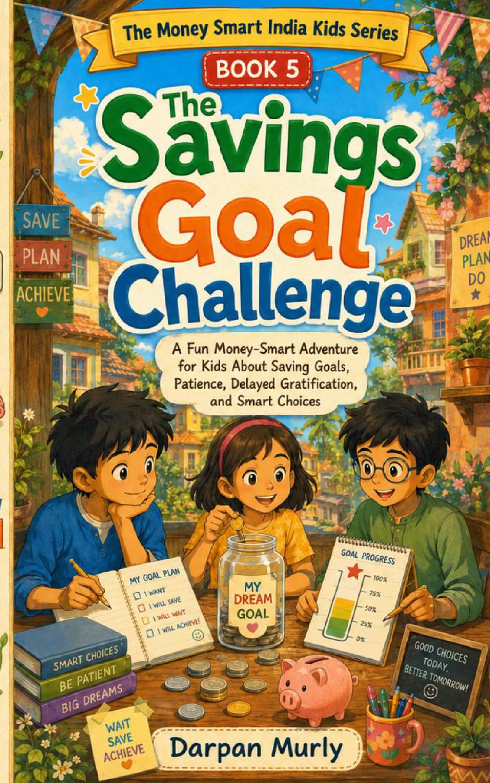 The Savings Goal Challenge: A Fun Money-Smart Adventure for Kids About Saving Goals, Patience, Delayed Gratification and Smart Choices (The Money Smart India Kids Series)