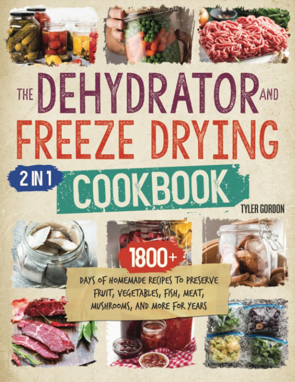 The Dehydrator + Freeze Drying Cookbook: [2 in 1] 1800+ Days of Homemade Recipes to Preserve Fruit, Vegetables, Fish, Meat, Mushrooms, and More for